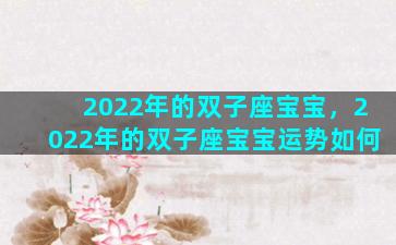 2022年的双子座宝宝，2022年的双子座宝宝运势如何