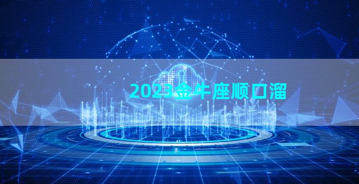 2023金牛座顺口溜