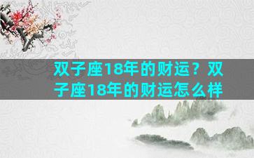 双子座18年的财运？双子座18年的财运怎么样