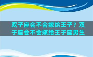 双子座会不会嫁给王子？双子座会不会嫁给王子座男生