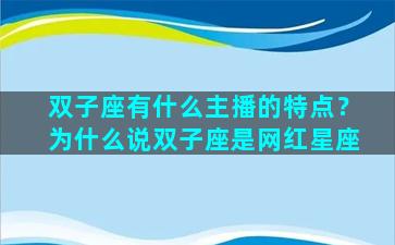 双子座有什么主播的特点？为什么说双子座是网红星座