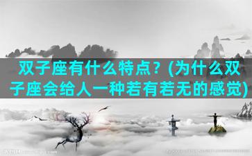 双子座有什么特点？(为什么双子座会给人一种若有若无的感觉)