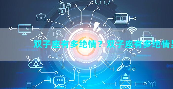 双子座有多绝情？双子座有多绝情男