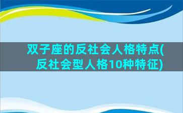 双子座的反社会人格特点(反社会型人格10种特征)