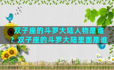 双子座的斗罗大陆人物是谁？双子座的斗罗大陆里面是谁