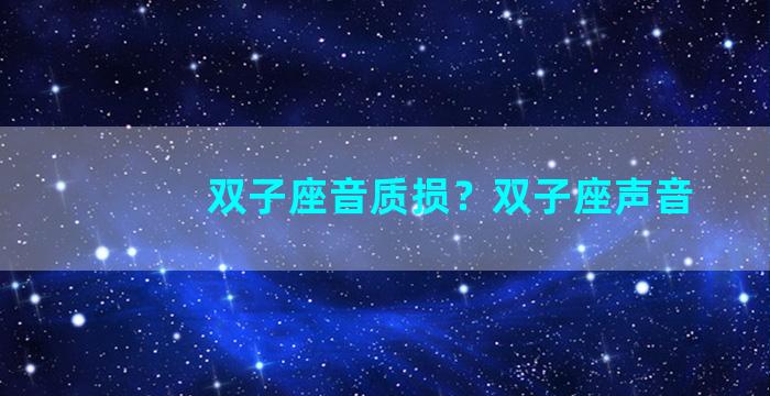 双子座音质损？双子座声音