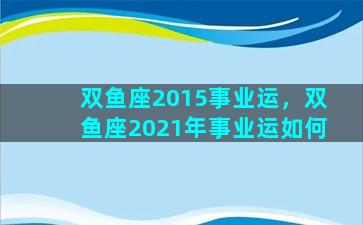 双鱼座2015事业运，双鱼座2021年事业运如何