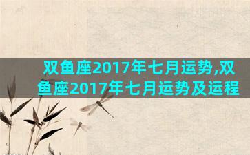 双鱼座2017年七月运势,双鱼座2017年七月运势及运程