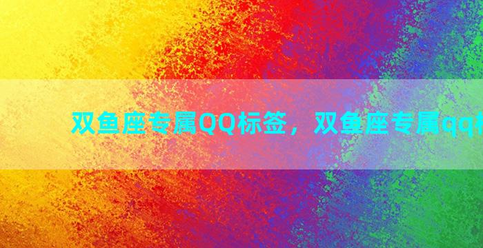 双鱼座专属QQ标签，双鱼座专属qq标签图片