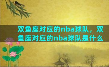 双鱼座对应的nba球队，双鱼座对应的nba球队是什么