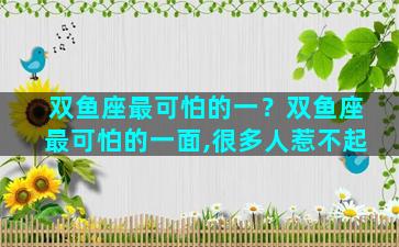 双鱼座最可怕的一？双鱼座最可怕的一面,很多人惹不起