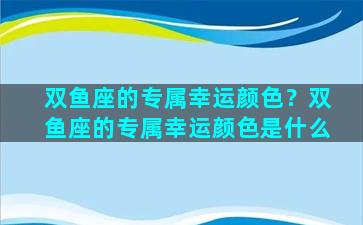 双鱼座的专属幸运颜色？双鱼座的专属幸运颜色是什么