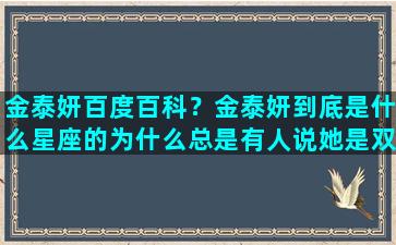 金泰妍百度百科？金泰妍到底是什么星座的为什么总是有人说她是双子座