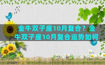 金牛双子座10月复合？金牛双子座10月复合运势如何